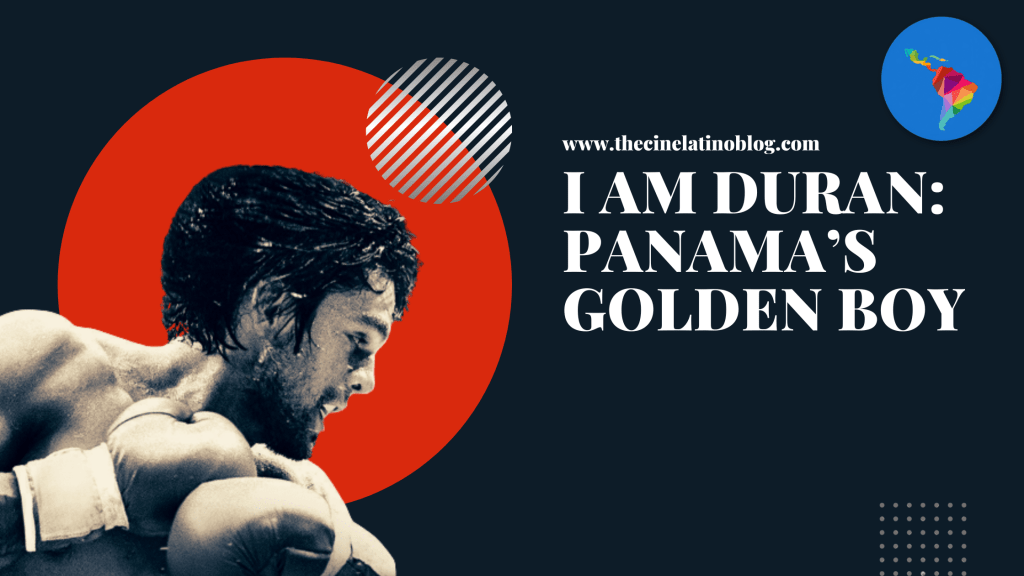 I Am Duran: Panama’s Golden&nbsp;Boy