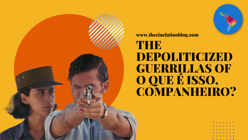 The Depoliticized Guerrillas of O Que É Isso,&nbsp;Companheiro?