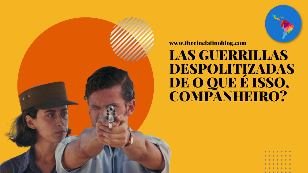 Las Guerrillas Despolitizadas de O Que É Isso,&nbsp;Companheiro?